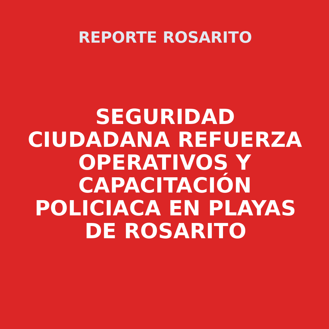 Seguridad Ciudadana refuerza operativos y capacitación policiaca en Playas de Rosarito