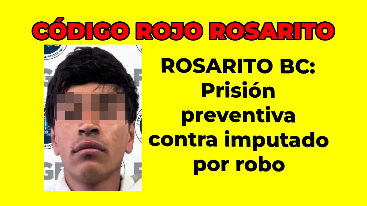 ROSARITO BC: Prisión preventiva contra imputado por robo